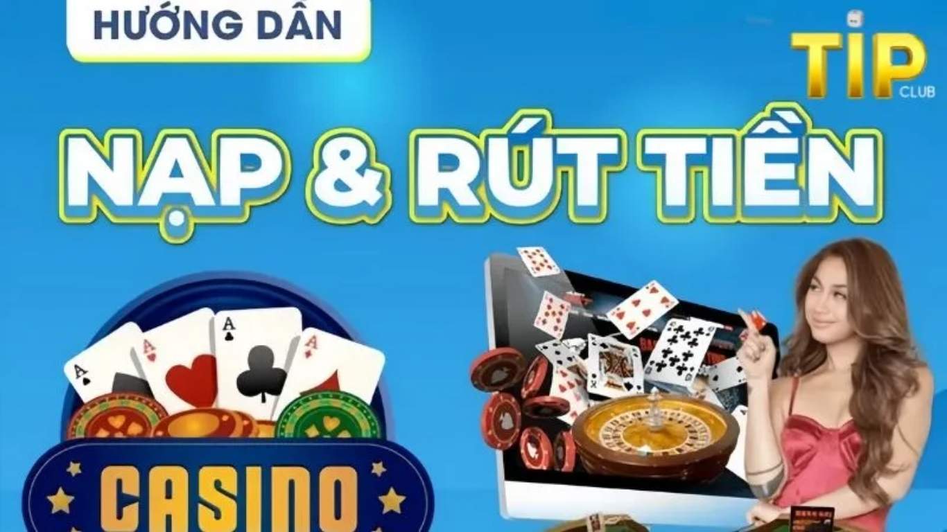 Hướng dẫn cách nạp tiền và rút tiền Tipclub nhanh chóng Hướng dẫn cách nạp tiền và rút tiền Tipclub nhanh chóng